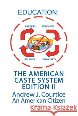 Education: The American Caste System Edition II An American Citizen J Andrew Courtice 9781681811888 Strategic Book Publishing