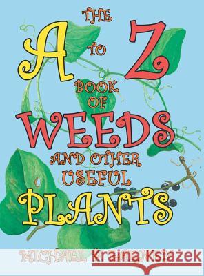 The A to Z Book of Weeds and Other Useful Plants Michael P. Earney 9781681812045 Strategic Book Publishing & Rights Agency, LL