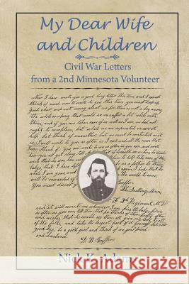 My Dear Wife and Children: Civil War Letters from a 2nd Minnesota Volunteer Nick K. Adams 9781681812908 Strategic Book Publishing & Rights Agency, LL