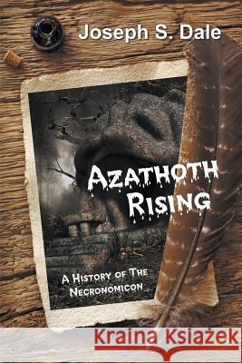 Azathoth Rising: A History of The Necronomicon Dale, Joseph S. 9781681813271 Strategic Book Publishing & Rights Agency, LL