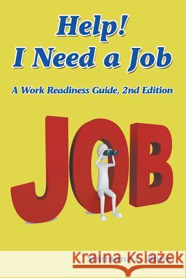 Help! I Need a Job: A Work Readiness Guide -- 2nd Edition Simmone L Bowe 9781681813394 Strategic Book Publishing