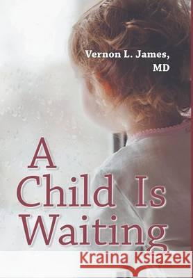 A Child Is Waiting Vernon L James, MD 9781681813462