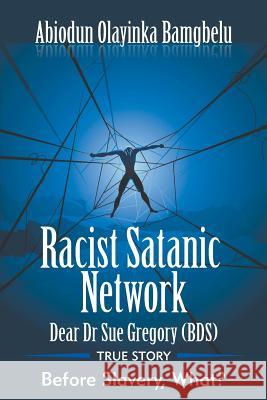 Racist Satanic Network-Dear Dr. Sue Gregory (OBE): True Story-Before Slavery, What? Abiodun Bamgbelu 9781681813752 Strategic Book Publishing