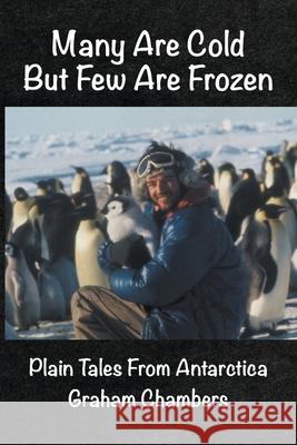 Many are Cold but Few are Frozen: Plain tales from Antarctica Graham Chambers 9781681814254 Strategic Book Publishing