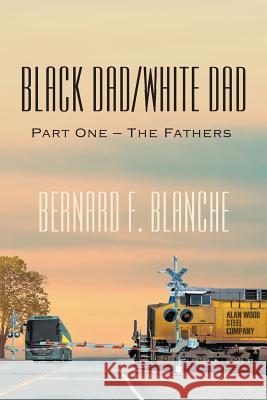 Black Dad/White Dad: Part One - The Fathers Bernard F. Blanche 9781681814339 Strategic Book Publishing & Rights Agency, LL