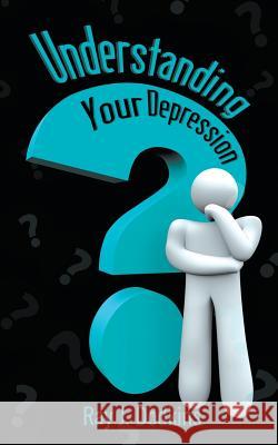 Understanding Your Depression Ray J Dodkins 9781681814483