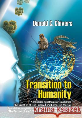 Transition to Humanity: A Plausible Hypothesis Or To address the question of one hundred and forty-one years of speculative imagination since Charles R. Darwin published 