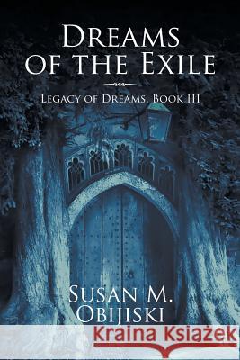 Dreams of the Exile: Legacy of Dreams, Book III Susan M Obijiski 9781681815848 Strategic Book Publishing