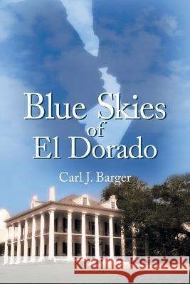 Blue Skies of El Dorado Carl J Barger 9781681815879 Strategic Book Publishing