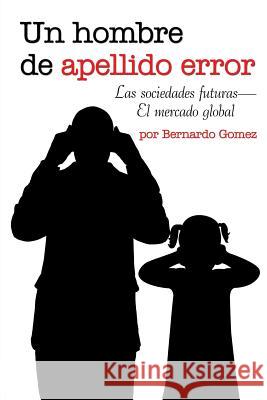 Un hombre de apellido error: Las sociedades futuras-El mercado global Bernardo Gomez 9781681816432