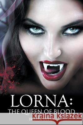 Lorna: The Queen of Blood Deepak Gupta, Od, Faao (Ex-Secretary, Ministry of New and Renewable Energy, Government of India) 9781681816494 Strategic Book Publishing