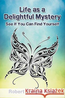 Life as a Delightful Mystery: See If You Can Find Yourself Robert Temple Frost 9781681816715