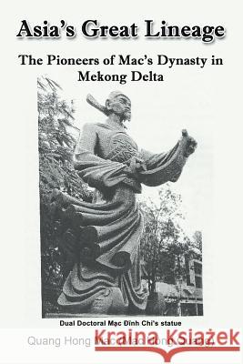 Asia's Great Lineage: The Pioneers of Mac's Dynasty in Mekong Delta Mac Hồng) Quang Hong Mac (Quang 9781681816999