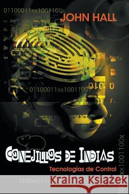 Conejillos de Indias: Tecnologías de Control John Hall 9781681817101 Strategic Book Publishing