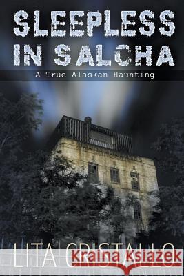 Sleepless in Salcha: A True Alaskan Haunting Lita Cristallo 9781681817705 Strategic Book Publishing