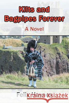 Kilts and Bagpipes Forever Felix Haynes 9781681817965 Strategic Book Publishing