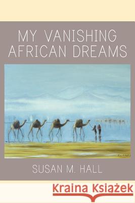 My Vanishing African Dreams Susan M. Hall 9781681818504 Strategic Book Publishing & Rights Agency, LL