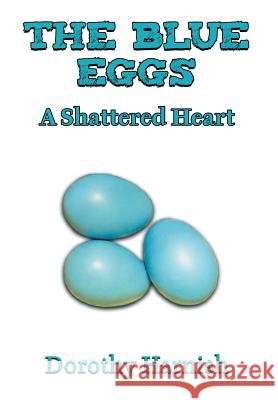 The Blue Eggs: A Shattered Heart Dorothy Harnish 9781681818702 Strategic Book Publishing