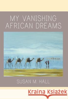 My Vanishing African Dreams Susan M Hall 9781681818870