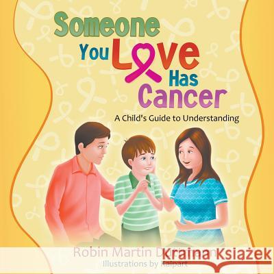 Someone You Love Has Cancer: A Child's Guide to Understanding Robin Martin Duttmann Kalpart 9781681819495