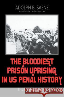 The Bloodiest Prison Uprising in US Penal History: The Untold Story Saenz, Adolph B. 9781681819563 Strategic Book Publishing & Rights Agency, LL