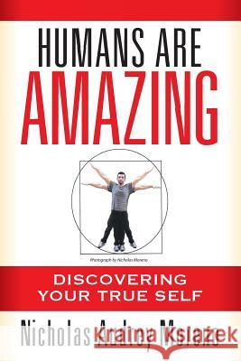 Humans Are Amazing: Discovering Your True Self Nicholas Audrey Moreno 9781681819587 Strategic Book Publishing