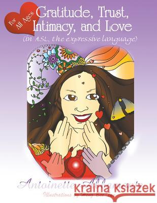 Gratitude, Trust, Intimacy, and Love (in ASL, the expressive language) Antoinette Abbamonte, Heng Bee Tan 9781681819723 Strategic Book Publishing