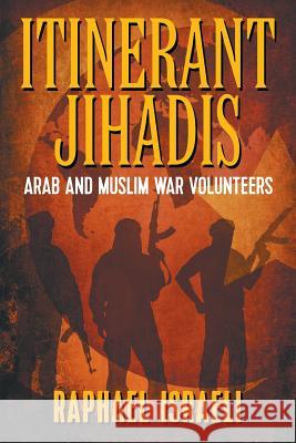 Itinerant Jihadis: Arab and Muslim War Volunteers Raphael Israeli 9781681819822 Strategic Book Publishing & Rights Agency, LL