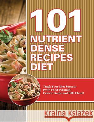 101 Nutrient Dense Recipes Diet: Track Your Diet Success (with Food Pyramid, Calorie Guide and BMI Chart) Speedy Publishing LLC   9781681850481 Weight a Bit