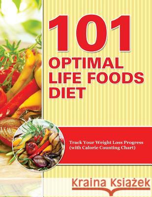 101 Optimal Life Foods Diet: Track Your Weight Loss Progress (with Calorie Counting Chart) Speedy Publishing LLC   9781681850498 Weight a Bit