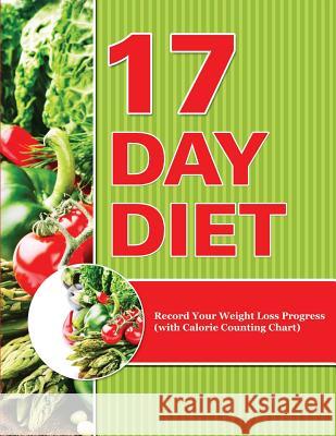 17 Day Diet: Record Your Weight Loss Progress (with Calorie Counting Chart) Speedy Publishing LLC   9781681850535 Weight a Bit