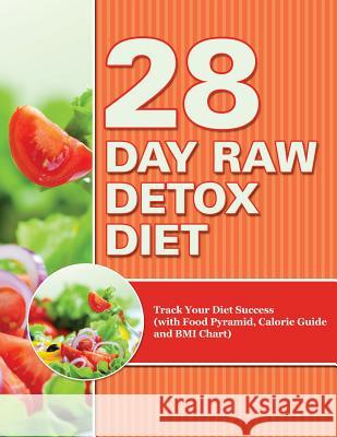 28 Day Raw Detox Diet: Track Your Diet Success (with Food Pyramid, Calorie Guide and BMI Chart) Speedy Publishing LLC   9781681850603 Weight a Bit