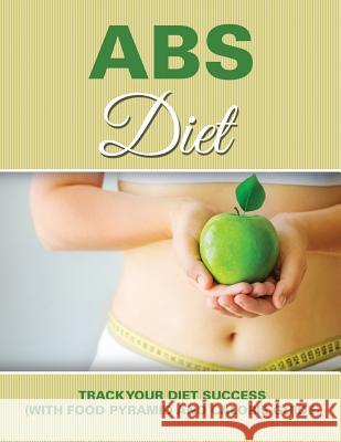 Abs Diet: Track Your Diet Success (with Food Pyramid and Calorie Guide) Speedy Publishing LLC 9781681850818 Weight a Bit