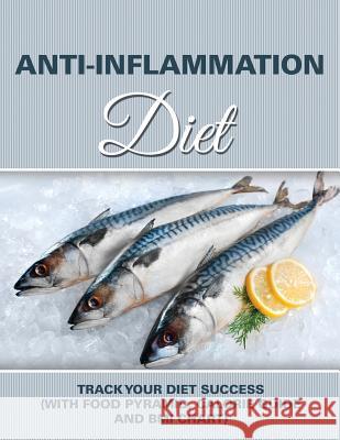 Anti-Inflammation Diet: Track Your Diet Success (with Food Pyramid, Calorie Guide and BMI Chart) Speedy Publishing LLC   9781681850962 Weight a Bit