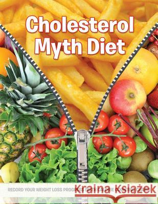 Cholesterol Myth Diet: Record Your Weight Loss Progress (with Calorie Counting Chart) Speedy Publishing LLC 9781681851433 Weight a Bit