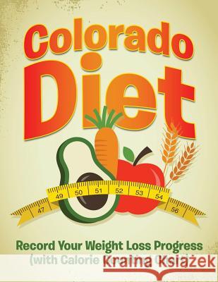 Colorado Diet: Record Your Weight Loss Progress (with Calorie Counting Chart) Speedy Publishing LLC 9781681851495 Weight a Bit