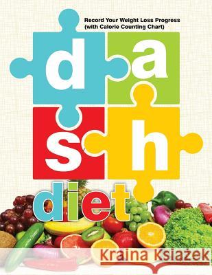 DASH Diet: Record Your Weight Loss Progress (with Calorie Counting Chart) Speedy Publishing LLC 9781681851556 Weight a Bit
