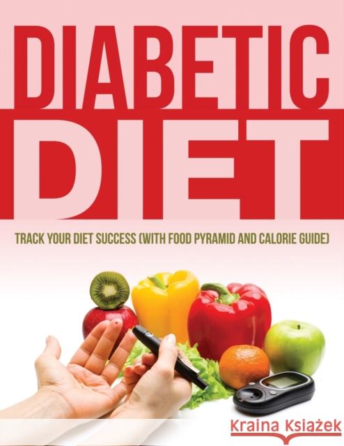 Diabetic Diet: Track Your Diet Success (with Food Pyramid and Calorie Guide) Speedy Publishing LLC 9781681851594 Weight a Bit