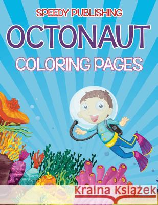 Octonaut Coloring Pages (Under the Sea Edition) Speedy Publishing LLC 9781681854687 Speedy Kids