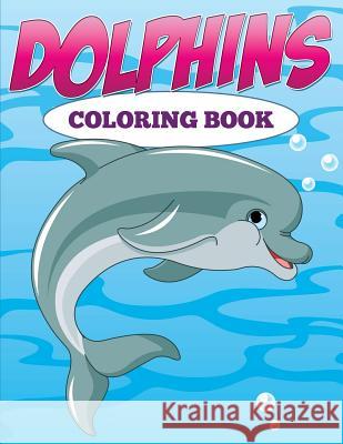 Dolphins: Coloring Book Speedy Publishing LLC 9781681857305 Speedy Kids
