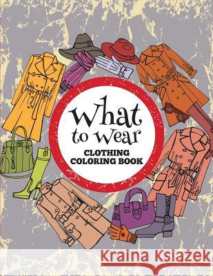 What to Wear: Clothing Coloring Book Speedy Publishing LLC 9781681859248 Speedy Kids