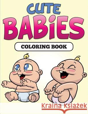Cute Babies Coloring Book Speedy Publishing LLC 9781681859286 Speedy Kids