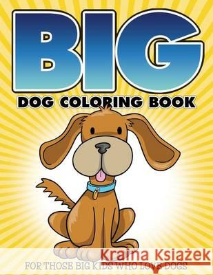 Big Dog Coloring Book: For Those Big Kids Who Love Dogs Bowe Packer   9781681859316 Speedy Kids