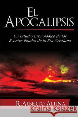 El Apocalipsis: Un estudio cronológico de los eventos finales de la Era Cristiana Altina, R. Alberto 9781681859583 One True Faith