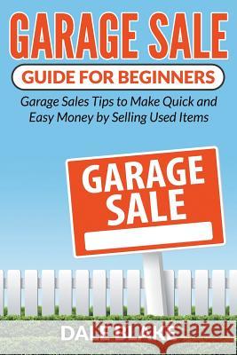 Garage Sale Guide For Beginners: Garage Sales Tips to Make Quick and Easy Money by Selling Used Items Blake, Dale 9781681859620 Biz Hub