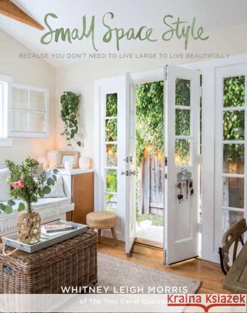 Small Space Style: Because You Don't Have to Live Large to Live Beautifully Whitney Leigh Morris 9781681882949 Weldon Owen