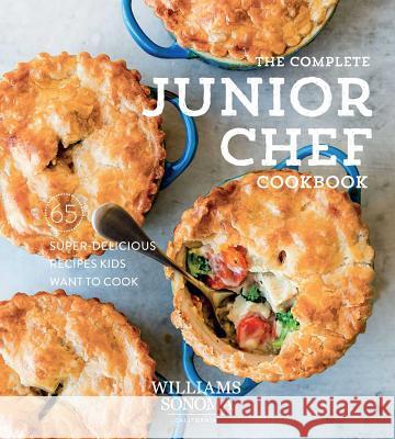 The Complete Junior Chef Cookbook: 65 Super-Delicious Recipes Kids Want to Cook Williams Sonoma 9781681884417