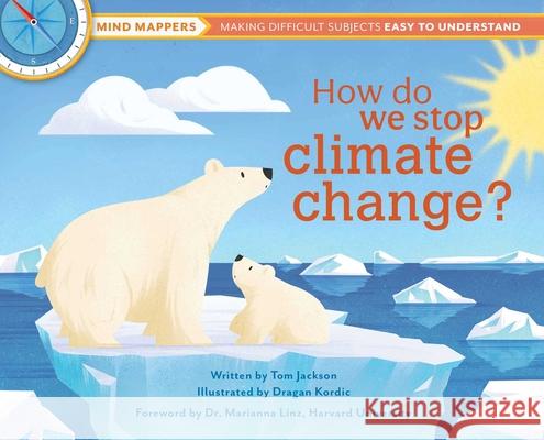 How Do We Stop Climate Change?: Mind Mappers: Making Difficult Subjects Easy to Understand Jackson, Tom 9781681885599 Weldon Owen