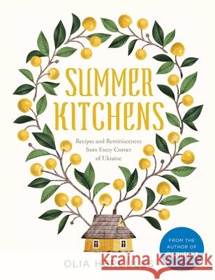 Summer Kitchens: Recipes and Reminiscences from Every Corner of Ukraine Hercules, Olia 9781681885704