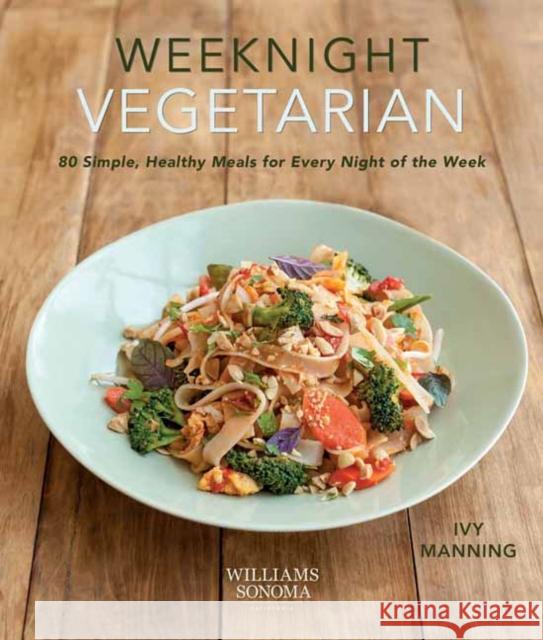 Weeknight Vegetarian: Simple Healthy Meals for Every Night of the Week Ivy Manning 9781681886480